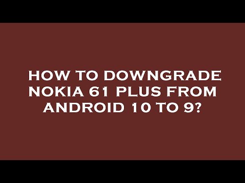 How to downgrade nokia 61 plus from android 10 to 9?