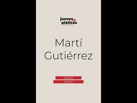 #JuevesDePláticas / Martí Gutiérrez (PECDA Jalisco)