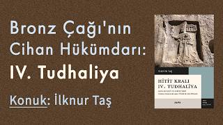 Bronz Çağı'nın Cihan Hükümdarı: IV. Tudhaliya | Konuk: İlknur Taş