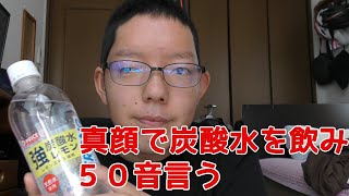 炭酸水を真顔で飲んで５０音言ってみた