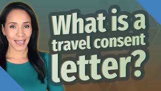 What is a travel consent letter?