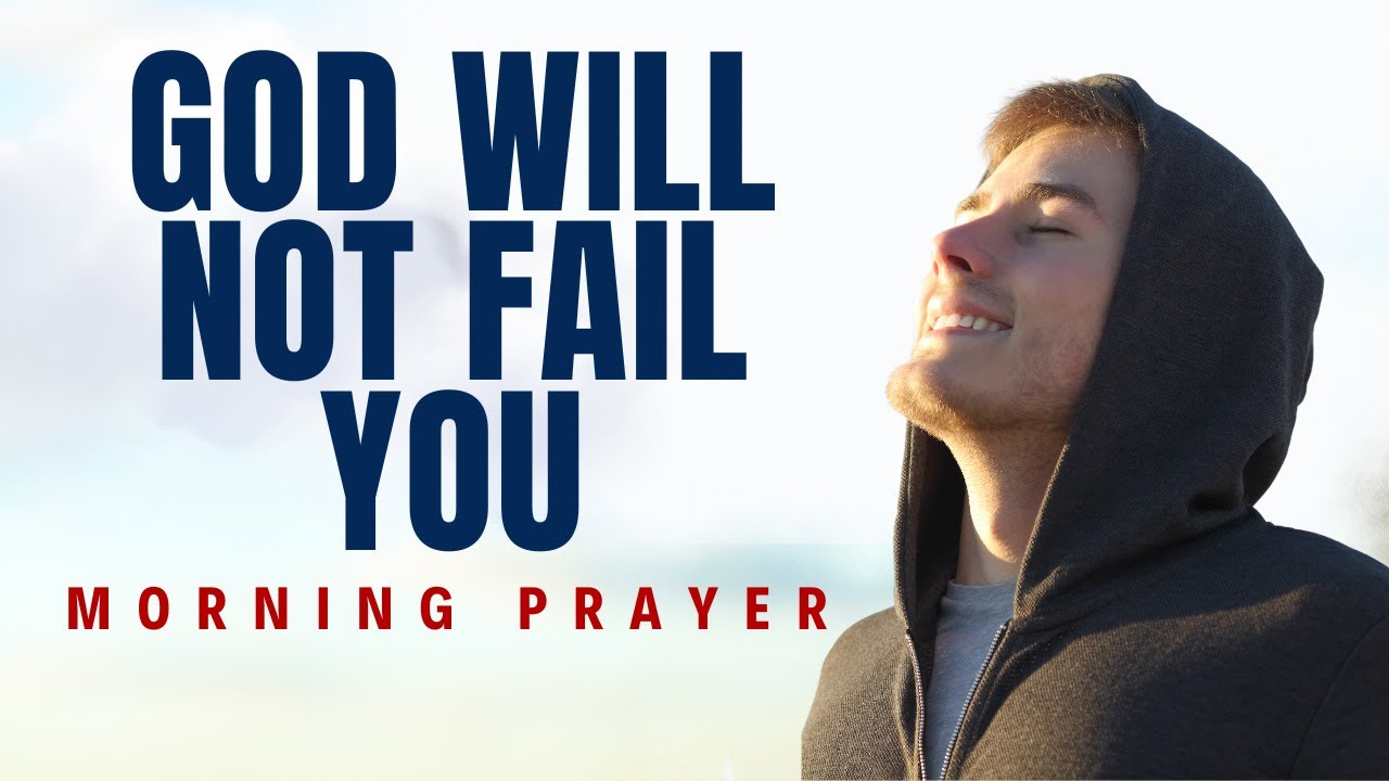 Trust In God and He Will Not Fail You (God is Faithful) | A Blessed Morning Prayer