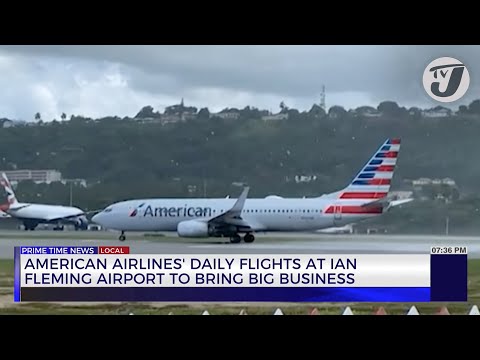 American Airlines' Daily Flights at Ian Fleming Airport to Bring Big Business TVJ Business Day