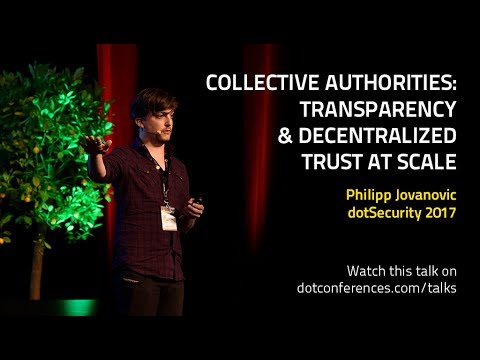 dotSecurity 2017 - Philipp Jovanovic - Collective Authorities: Transparency & Decentralized Trust...