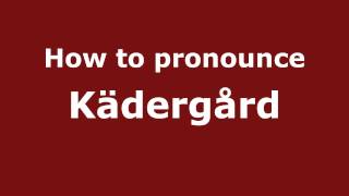 How to pronounce Kädergård