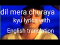 Dil Mera Churaya Kyu Lyrics With English Translation