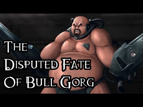 The Disputed Fate Of Bull Gorg - 40K Theories