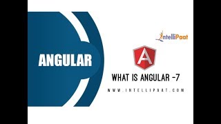 What is Angular 7 - Angular 7 Tutorial - Angular for Beginners - Intellipaat