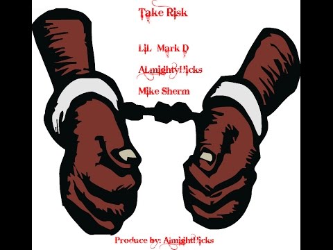 Lil Mark D Ft. Almighty Hicks & Mike Sherm - Take Risks