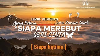 Download lagu SIAPA MEREBUT SERI CINTA [ AJENG FEBRIA ] - SETO RAWON GANK ( LIRIK VERSION ) SIAPA HATIMU #2026  mp3