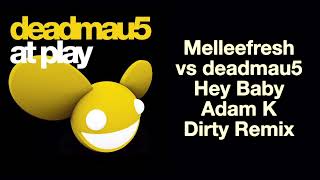 Melleefresh vs deadmau5 / Hey Baby (Adam K Dirty Remix) [full version]