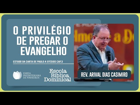 STUDY ON EPHESIANS 3: THE PRIVILEGE OF PREACHING THE GOSPEL | Rev. Arival Dias Casimiro | EBD | IPP