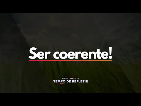 Ser coerente! - Tempo de Refletir 2664