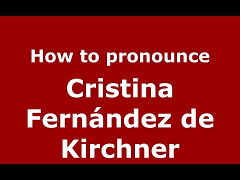 How to pronounce Cristina Fernández de Kirchner (Spanish/Argentina) - PronounceNames.com