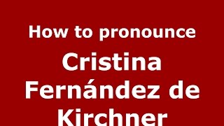 How to pronounce Cristina Fernández De Kirchner