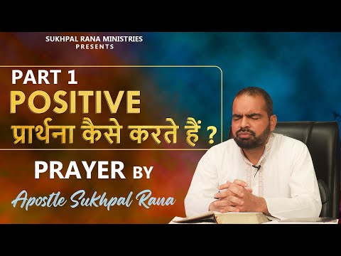 PART 1 - POSITIVE प्रार्थना कैसे करते हैं ? PRAYER BY APOSTLE SUKHPAL RANA