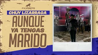 Aunque Ya Tengas Marido - Chuy Lizárraga (Video Oficial)