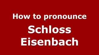 How to pronounce Schloss Eisenbach