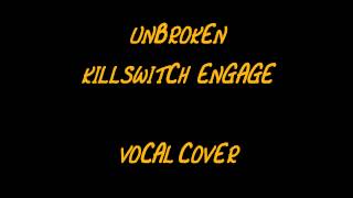 Unbroken | Killswitch Engage | Vocal Cover