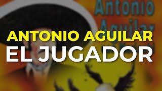 Antonio Aguilar - El Jugador (Audio Oficial)