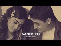 Kahin To Hogi Woh Jaane Tu Jaane Na Slowed Reverb