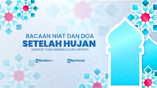 Berikut Bacaan Doa setelah Turun Hujan serta Doa Agar Hujan Berhenti, Lengkap dengan Terjemahannya