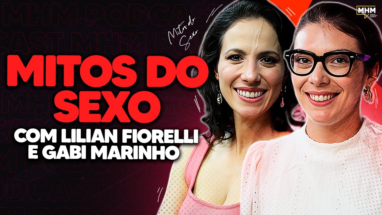 MITOS DO SEXO (com Gabi Marinho e Lilian Fiorelli) | PODCAST do MHM