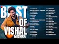 Best Of Vishal Mishra 2 Hours Non Stop Jaan Ban Gaye Chal Tere Ishq Mein Teri Hogaiyaan More