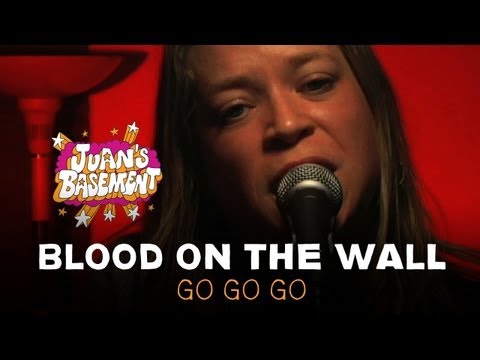 Blood On The Wall - Go Go Go - Juan's Basement