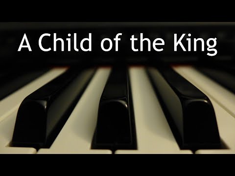 A Child of the King - piano instrumental hymn with lyrics
