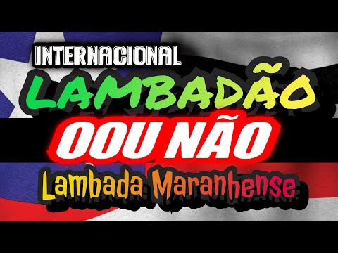 🇱🇷LAMBADA INTERNACIONAL OU NÃO!! - LAMBADÃO TOP - CANAL LAMBADÃO MARANHENSE OFICIAL