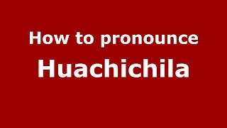 How to pronounce Huachichila
