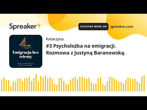 #3 Psycholożka na emigracji. Rozmowa z Justyną Baranowską. (part 1 of 2, made with Spreaker)