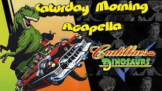 Cadillacs and Dinosaurs Theme - Saturday Morning Acapella