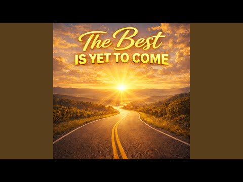 The Best Is yet to Come