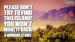 Please Don&#39;t Try To Find This Island, You Won&#39;t Make It Back! | A Horror Story