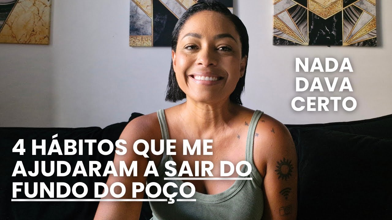 4 HÁBITOS que me ME AJUDARAM a SAIR do FUNDO do POÇO︱por Daniela Cândido