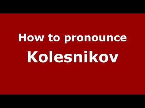 How to pronounce Kolesnikov (Russian/Russia) - PronounceNames.com