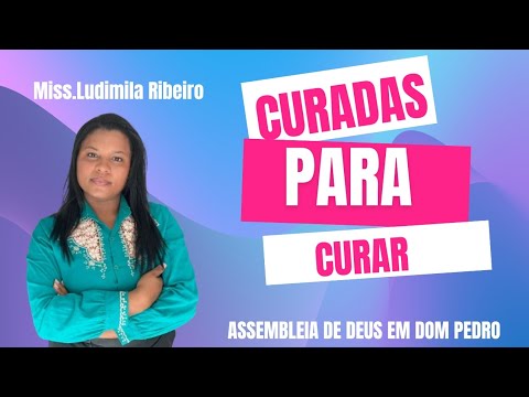 Curadas para Curar - Missionária Ludimila Ribeiro na AD em Dom Pedro Ma