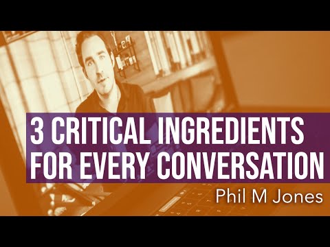 3 Critical Ingredients for Every Conversation - Phil M Jones
