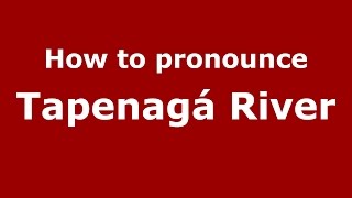 How to pronounce Tapenagá River