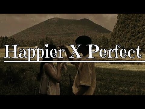 Happier X Perfect [ mashup lyrics ]