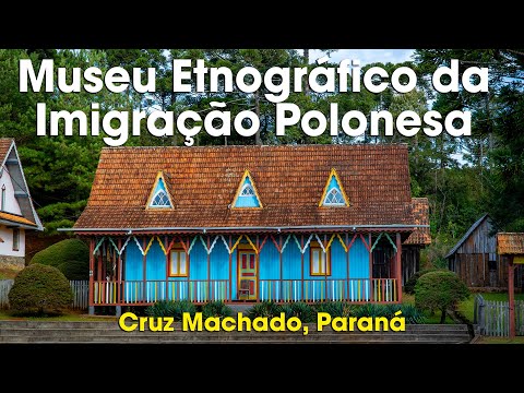 MUSEU ETNOGRÁFICO DA IMIGRAÇÃO POLONESA - CRUZ MACHADO, PARANÁ