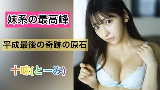 平成最後の奇跡の原石と言われた十味！妹系グラビアが良き！