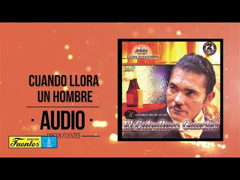 Cuando llora un hombre - El Caballero Gaucho | Discos Fuentes