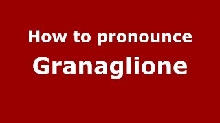 How to pronounce Granaglione