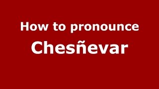 How to pronounce Chesñevar