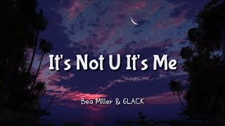 Bea Miller ft. 6LACK - It&#39;s Not U It&#39;s Me (Lyrics)