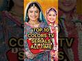 Top 10 Colors Tv Serials All Time Colorstv Colorstvserial Colorstvserials Balikavadhu Naagin