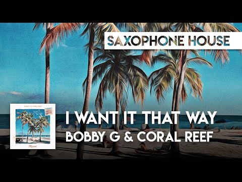 Sax House | Bobby G & Coral Reef - I Want It That Way